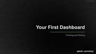 © 2017 SPLUNK INC.
Your First Dashboard
Pointing and Clicking
 