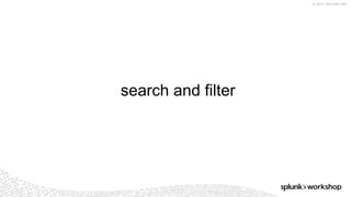 © 2017 SPLUNK INC.
search and filter
 