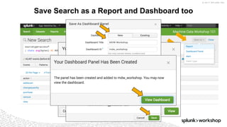 © 2017 SPLUNK INC.
Save Search as a Report and Dashboard too
 