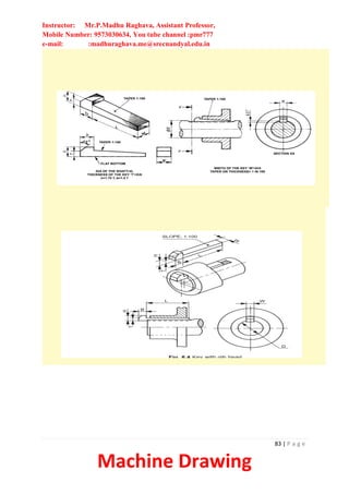 Instructor: Mr.P.Madhu Raghava, Assistant Professor,
Mobile Number: 9573030634, You tube channel :pmr777
e-mail: :madhuraghava.me@srecnandyal.edu.in
83 | P a g e
Machine Drawing
 