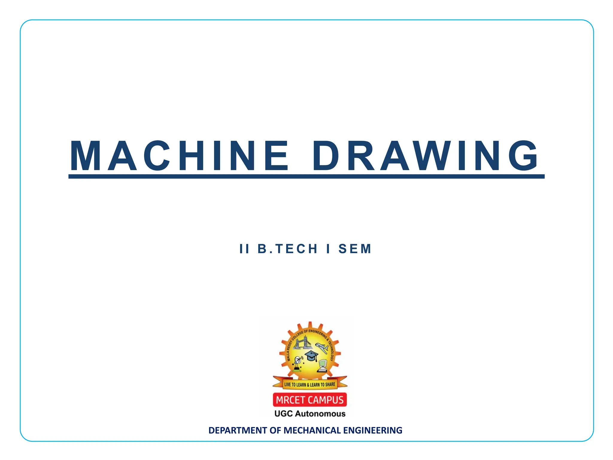 DEPARTMENT OF MECHANICAL ENGINEERING
I I B . T E C H I S E M
MACHINE DRAWING
 