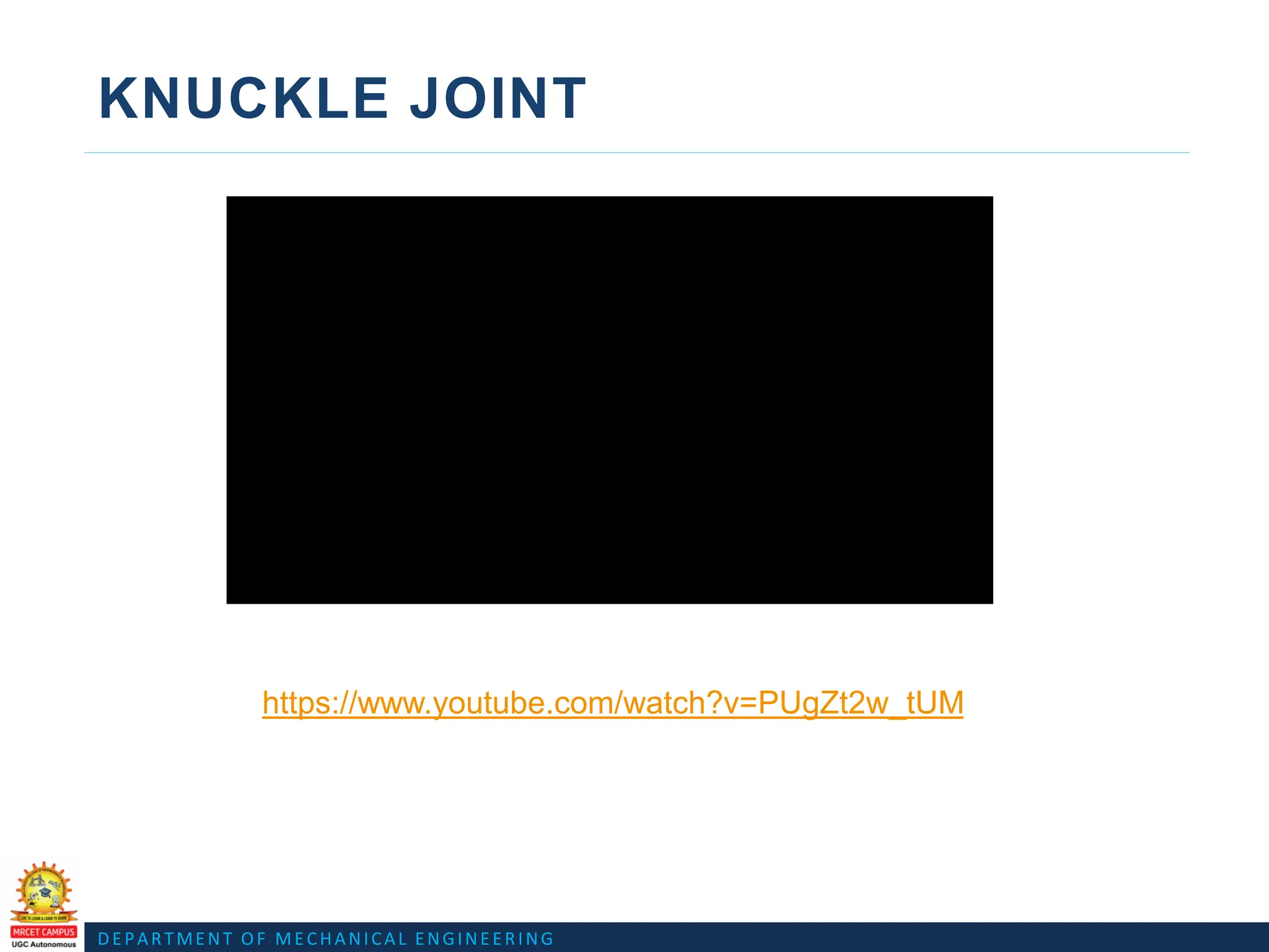 DEPARTMENT OF MECHANICAL ENGINEERING
KNUCKLE JOINT
https://www.youtube.com/watch?v=PUgZt2w_tUM
 