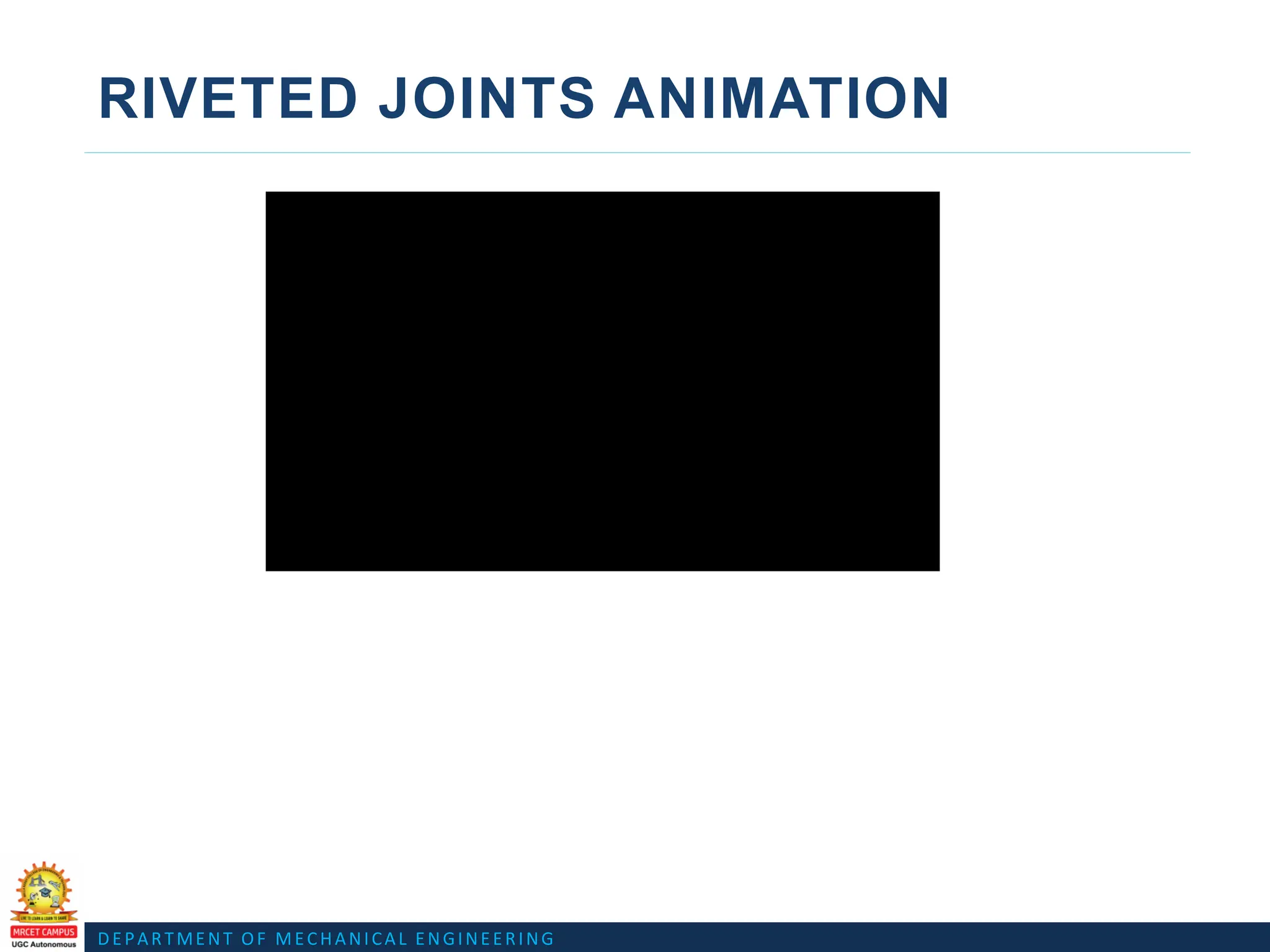 DEPARTMENT OF MECHANICAL ENGINEERING
RIVETED JOINTS ANIMATION
 