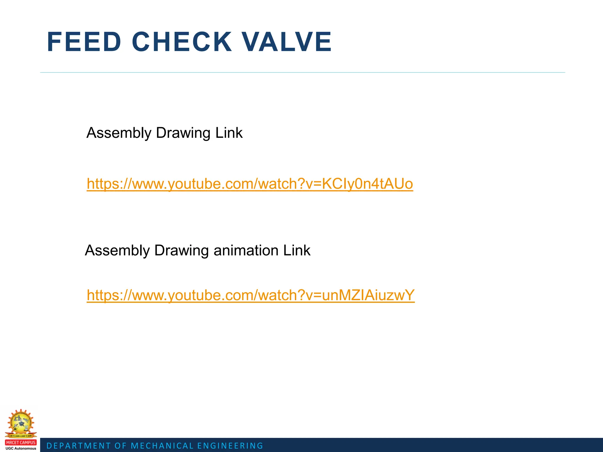 DEPARTMENT OF MECHANICAL ENGINEERING
FEED CHECK VALVE
https://www.youtube.com/watch?v=KCIy0n4tAUo
Assembly Drawing Link
Assembly Drawing animation Link
https://www.youtube.com/watch?v=unMZIAiuzwY
 