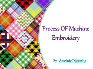 Process OF Machine
Embroidery
By : Absolute Digitizing
 