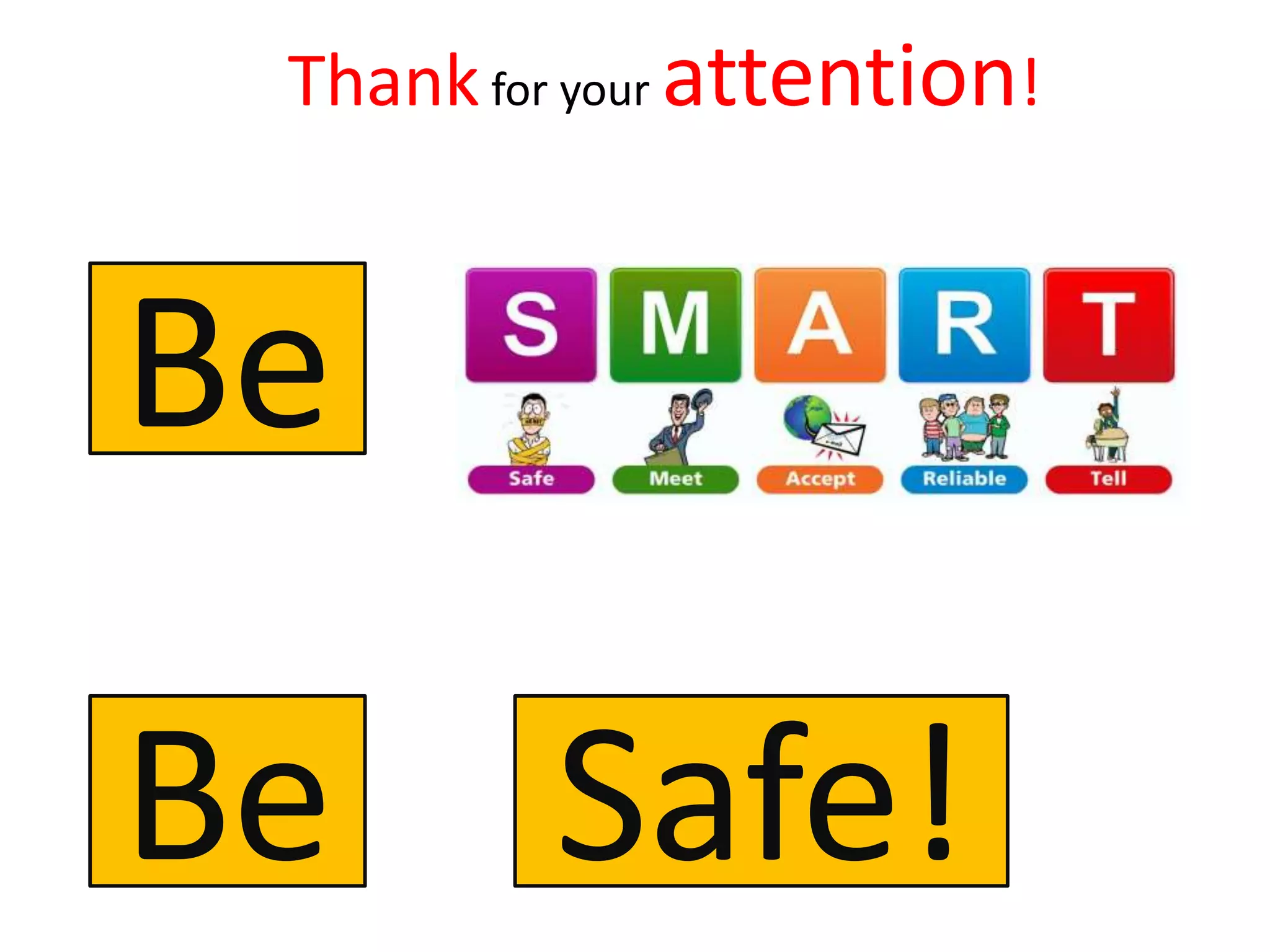 Be
Be Safe!
Thankfor your attention!
 