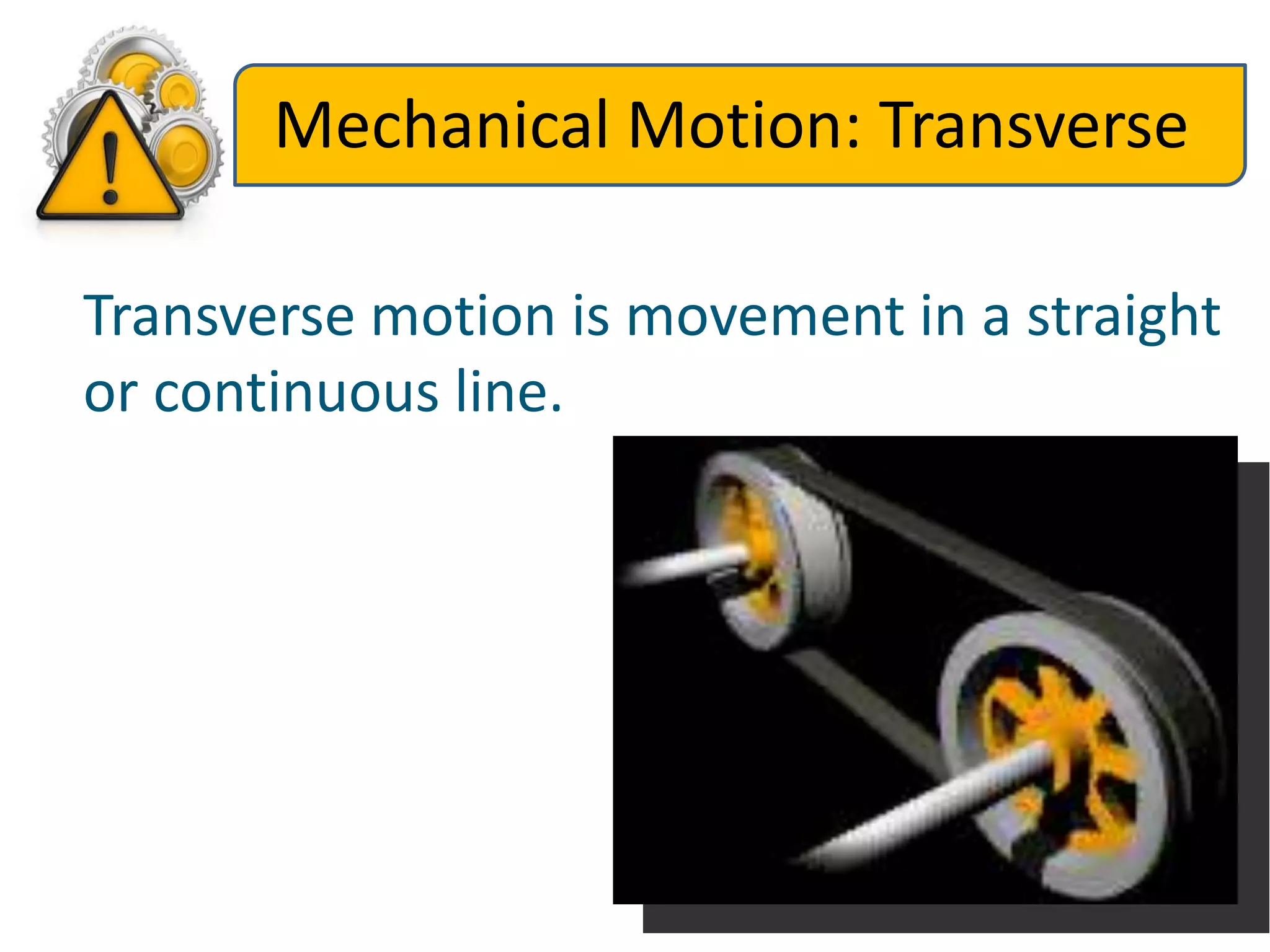 Mechanical Motion: Transverse
Transverse motion is movement in a straight
or continuous line.
 