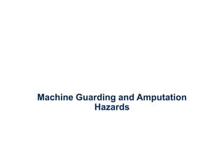 Machine Guarding and Amputation
Hazards
 