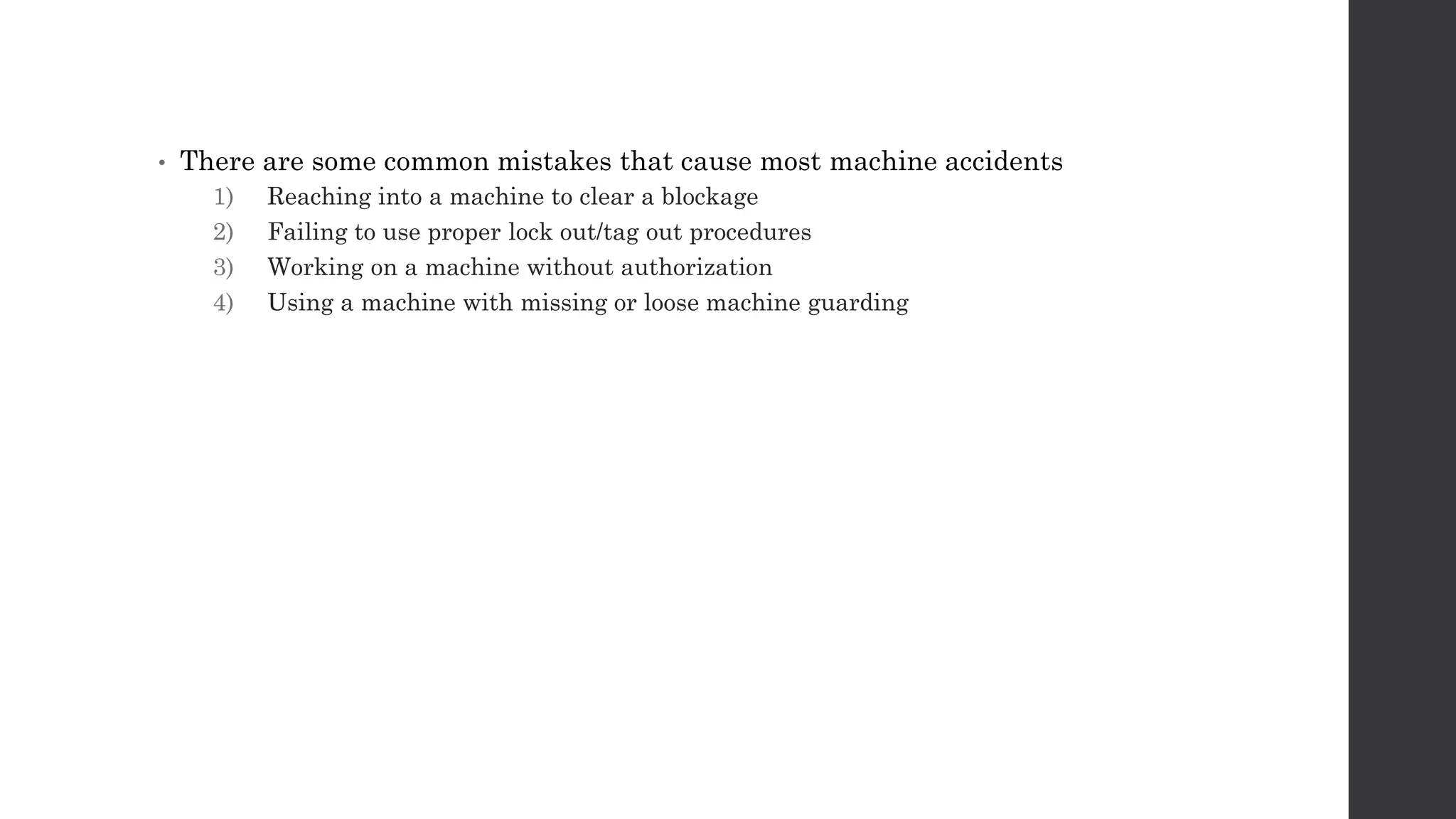 • There are some common mistakes that cause most machine accidents
1) Reaching into a machine to clear a blockage
2) Failing to use proper lock out/tag out procedures
3) Working on a machine without authorization
4) Using a machine with missing or loose machine guarding
 