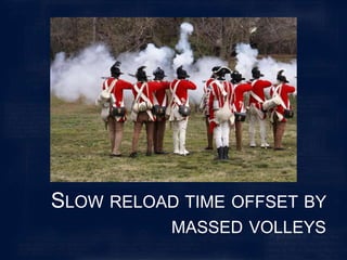 Slow reload time offset by massed volleys