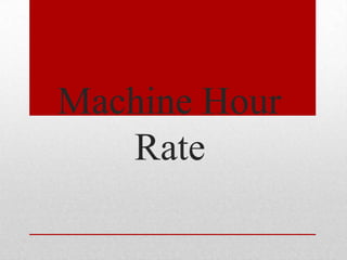 Machine Hour
Rate
 