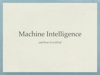 Machine Intelligence
and how it evolved
 