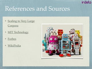 References and Sources
Scaling to Very Large
Corpora
MIT Technology
Forbes
WikiPedia
 