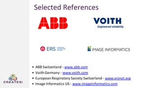 Selected References
• ABB Switzerland - www.abb.com
• Voith Germany - www.voith.com
• European Respiratory Society Switzerland - www.ersnet.org
• Image Informatics US - www.imageinformatics.com
 
