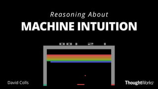 Reasoning About
MACHINE INTUITION
David Colls
 