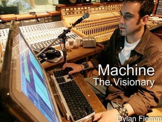 Machine
The Visionary


     Dylan Flemm
 