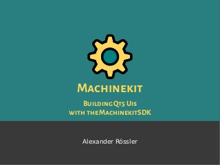 Machinekit
BuildingQt5Uis
with theMachinekitSDK
Alexander Rössler
 