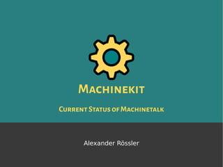 Machinekit
CurrentStatusofMachinetalk
Alexander Rössler
 