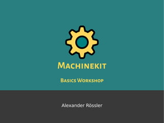 Machinekit
BasicsWorkshop
Alexander Rössler
 