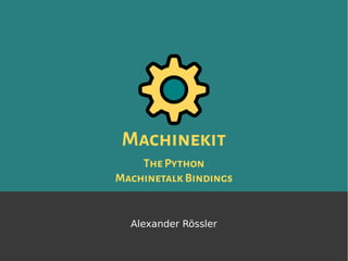 Machinekit
ThePython
MachinetalkBindings
Alexander Rössler
 