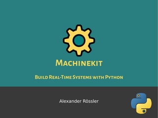 Machinekit
BuildReal-TimeSystemswithPython
Alexander Rössler
 