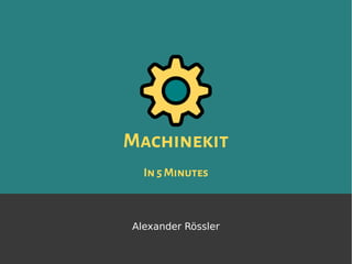 Machinekit
In5 Minutes
Alexander Rössler
 