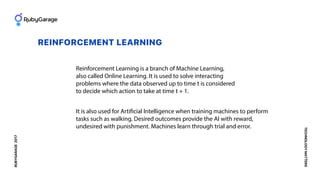 REINFORCEMENT LEARNING
Reinforcement Learning is a branch of Machine Learning,
also called Online Learning. It is used to ...
