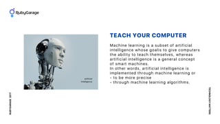 Machine learning is a subset of artificial
intelligence whose goalis to give computers
the ability to teach themselves, wh...