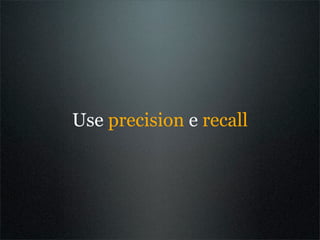 Use precision e recall
 