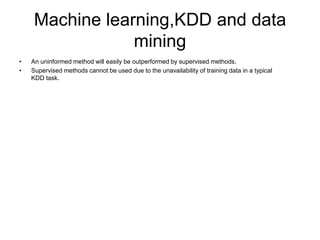 Machine learning,KDD and data
                 mining
•   An uninformed method will easily be outperformed by supervised m...