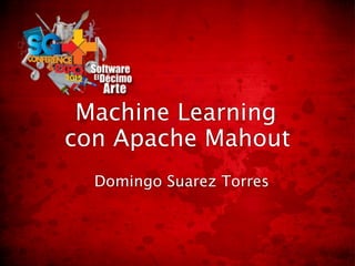 Machine Learning
con Apache Mahout
  Domingo Suarez Torres
 