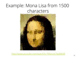 Example: Mona Lisa from 1500
characters
38	

http://www.youtube.com/watch?v=TManzvC9pi8&NR
 
