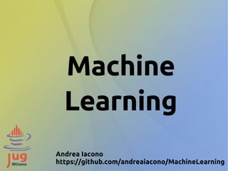 Machine
Learning
Andrea Iacono
https://github.com/andreaiacono/MachineLearning

 