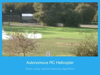 Autonomous RC Helicopter 
Flown using machine learning algorithms 
 