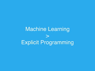 Machine Learning 
> 
Explicit Programming 
 
