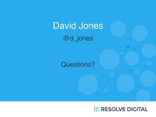 David Jones 
@d_jones 
Questions? 

