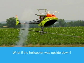 What if the helicopter was upside down? 
 