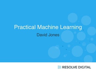 Practical Machine Learning 
David Jones 
 