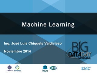 Machine Learning
Ing. José Luis Chiquete Valdivieso
Noviembre 2014
 