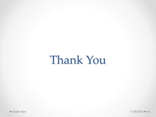 Thank You 
Footer Text 11/29/2014 14 
