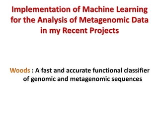 Implementation of Machine Learning
for the Analysis of Metagenomic Data
in my Recent Projects
: A fast and accurate functional classifier
of genomic and metagenomic sequences
 