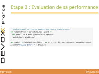 @hayssams	
  #devoxxml	
  
Etape	
  3	
  :	
  EvaluaHon	
  de	
  sa	
  performance	
  
 