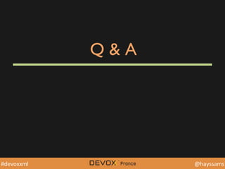 @YourTwiDerHandle	
  @YourTwiDerHandle	
  @hayssams	
  #devoxxml	
  
Q  A
 