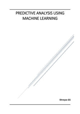 Shreyas GS
PREDICTIVE ANALYSIS USING
MACHINE LEARNING
 