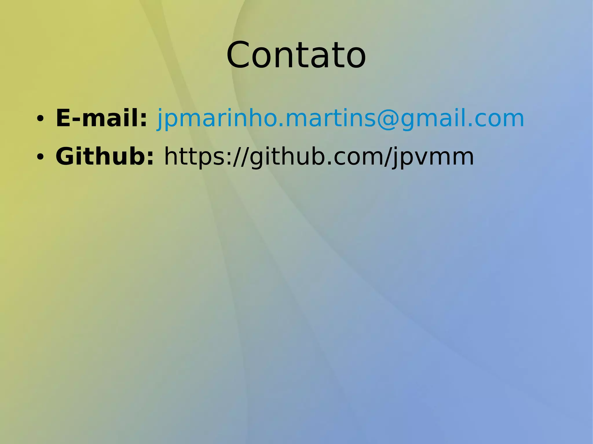Contato
● E-mail: jpmarinho.martins@gmail.com
● Github: https://github.com/jpvmm
 