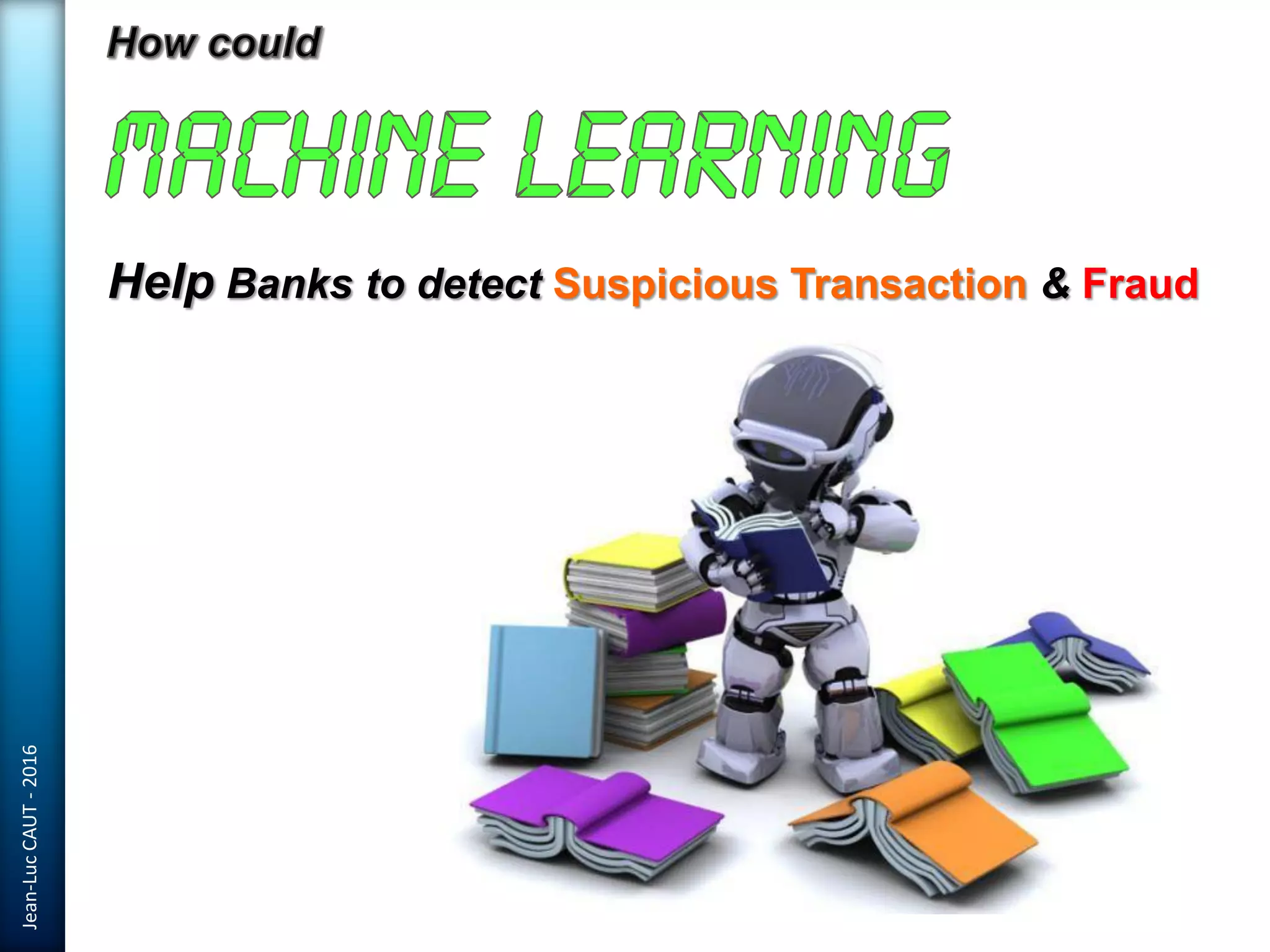 Jean-LucCAUT-2016
Help Banks to detect Suspicious Transaction & Fraud
 