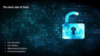 The Dark Side of TechnologyThe dark side of Data
• Car Security
• Car Safety
• Behavioral Analysis
• Criminal Analytics