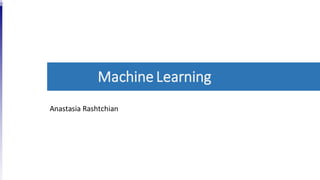 Machine Learning
Anastasia Rashtchian
 