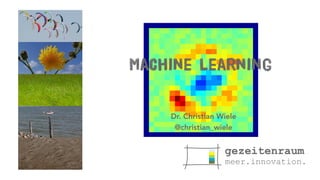 Machine Learning
Dr. Christian Wiele
@christian_wiele
 