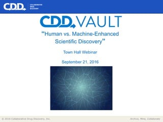 Archive, Mine, Collaborate© 2016 Collaborative Drug Discovery, Inc.
“Human vs. Machine-Enhanced
Scientific Discovery”
Town Hall Webinar
September 21, 2016
 